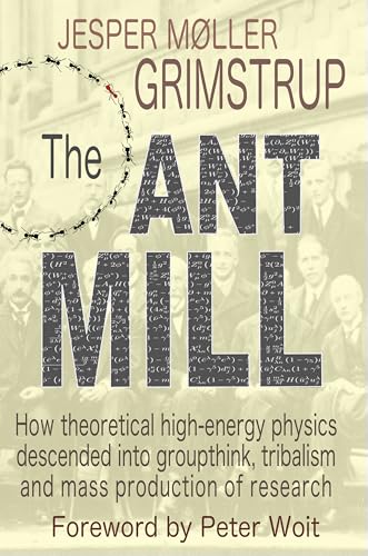 THE ANT MILL: How theoretical high-energy physics descended into groupthink, tribalism, and mass-production of research (Kindle Edition)