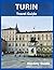 Turin Travel Guide: The Com...