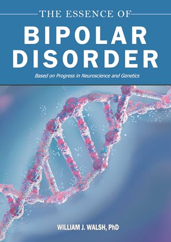 The Essence of Bipolar Disorder: Based on Progress in Neuroscience and Genetics (Hardcover)