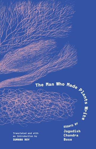 The Man Who Made Plants Write: Essays by Jagadish Chandra Bose (Hardcover)
