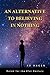An Alternative to Believing in Nothing by S.D.  Hagen