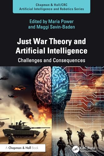 Just War Theory and Artificial Intelligence: Challenges and Consequences (Chapman & Hall/CRC Artificial Intelligence and Robotics Series)