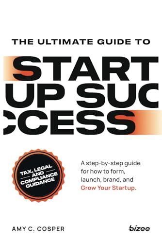 The Ultimate Guide to Startup Success: A step-by-step guide for how to form, launch, brand, and grow your startup (Paperback)