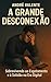A Grande Desconexão: Um Gui...