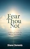 Fear Thou Not: 12 Biblical Truths for Mental Well-Being Fear Thou Not: 12 Biblical Truths for Mental Well-Being