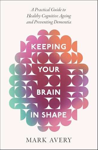 Keeping Your Brain in Shape: A Practical Guide to Healthy Cognitive Ageing and Preventing Dementia (Paperback)
