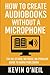 HOW TO CREATE AUDIOBOOKS WITHOUT A MICROPHONE by Kevin O'Neil