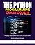 THE PYTHON PROGRAMMING CRASH COURSE FOR BEGINNERS: A Step-by-Step Guide to Learn Python Fast with Hands-On Projects in Coding, Game Development, Data Visualization, and Web Apps