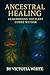 Ancestral Healing by Victoria White