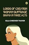 Lords of Creation Woman Suffrage Drama in Three Acts