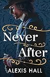Never After by Alexis Hall Never After by Alexis Hall