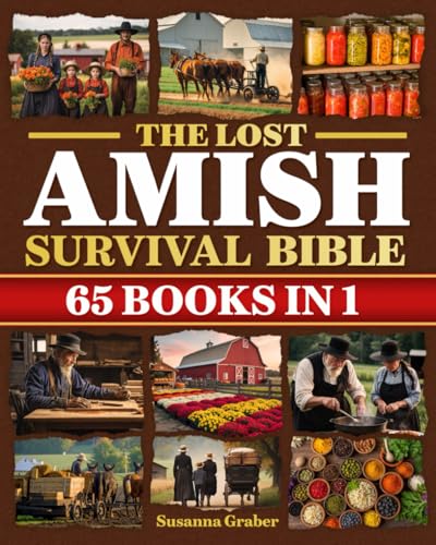 The Lost Amish Survival Bible: Unlock the Life-Saving Secrets of Amish Self-Sufficiency Before the Next Crisis Strikes | Herbal Remedies, Off-Grid Skills, Food Preservation & Survival Tactics (Paperback)