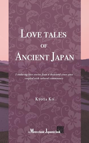 Love Tales of Ancient Japan: 5 enduring love stories from a thousand years past, coupled with cultural commentary (Kindle Edition)