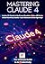 Mastering Claude 4 by Riadh Daly
