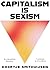 Capitalism Is Sexism by Doortje Smithuijsen Capitalism Is Sexism by Doortje Smithuijsen