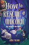 How to Rescue a Unicorn (The Quests of Tiny Wilde, 2) How to Rescue a Unicorn (The Quests of Tiny Wilde, 2)