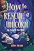 How to Rescue a Unicorn (The Quests of Tiny Wilde, 2)