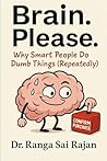 Brain. Please.: Why Smart People Do Dumb Things (Repeatedly)