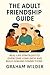 The Adult Friendship Guide by Graham Wilder