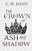 The Crown of Ash and Shadow by C. M. Hano The Crown of Ash and Shadow by C. M. Hano