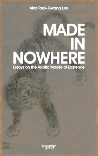 Made in Nowhere: Essays on the Asiatic Modes of Existence (Paperback)
