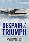 Despair and Triumph: Aerial action and adventure from Singapore to D-Day (John Noble Fighter Ace Thrillers Book 3)