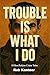 Trouble Is What I Do: 18 Be...