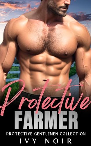 Protective Farmer: A Possessive Alpha Hero, Age Gap, Ex-Military, First Time, Instalove Short Story Romance (Protective Gentlemen Book 7)