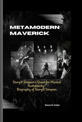 METAMODERN MAVERICK: Sturgill Simpson's Quest for Musical Authenticity- Biography of Sturgill Simpson (Paperback)