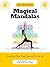 Magical Mandalas: Creating Your Own Sacred Circle Art