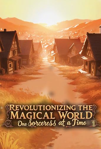 Revolutionizing the Magical World, One Sorceress at a Time: A Portal Progression Fantasy (Kindle Edition)
