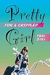 Pretty for a Crippled Girl by Teri Siri