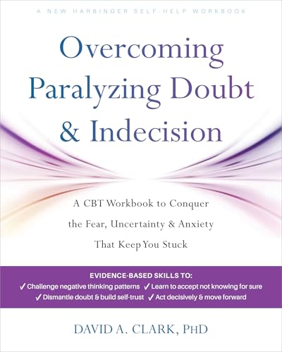 Overcoming Paralyzing Doubt and Indecision: A CBT Workbook to Conquer the Fear, Uncertainty, and Anxiety That Keep You Stuck (Paperback)