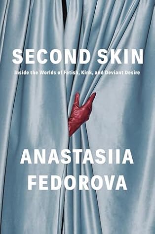 Second Skin: Inside the Worlds of Fetish, Kink, and Deviant Desire