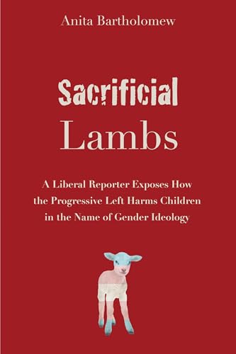 Sacrificial Lambs: A Liberal Reporter Exposes How the Progressive Left Harms Children in the Name of Gender Ideology (Paperback)