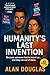 HUMANITY'S LAST INVENTION by Alan Douglas HUMANITY'S LAST INVENTION by Alan Douglas