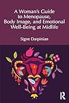 A Woman's Guide to Menopause, Body Image, and Emotional Well-... by Signe Darpinian