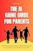 The AI Game Guide For Parents by Ralph A. Pill