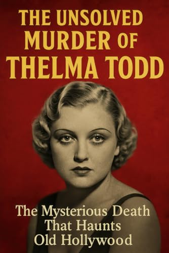 The Unsolved Murder of Thelma Todd: The Mysterious Death That Haunts Old Hollywood (Paperback)
