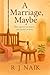 A Marriage; Maybe by R.J. Naik