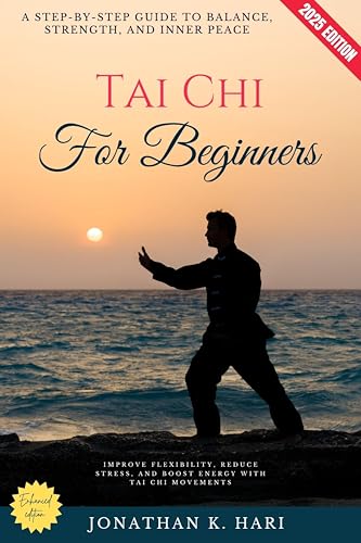 Tai Chi for Beginners:: A Step-by-Step Guide to Balance, Strength, and Inner Peace (Improve Flexibility, Reduce Stress, and Boost Energy with Tai Chi Movements)