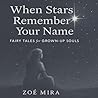 When Stars Remember Your Name: Fairy Tales for Grown-Up Souls When Stars Remember Your Name: Fairy Tales for Grown-Up Souls