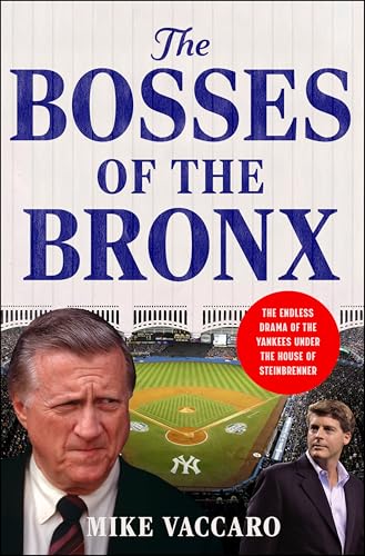 The Bosses of the Bronx: The Endless Drama of the Yankees Under the House of Steinbrenner (Hardcover)