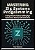Mastering Zig Systems Programming: A Comprehensive Guide to Building High-Performance, Memory-Safe Applications (Building with Zig: From Systems to Game Engines)