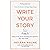Write Your Story: Bring Your Life to the Page with Heart in 10 Easy Steps