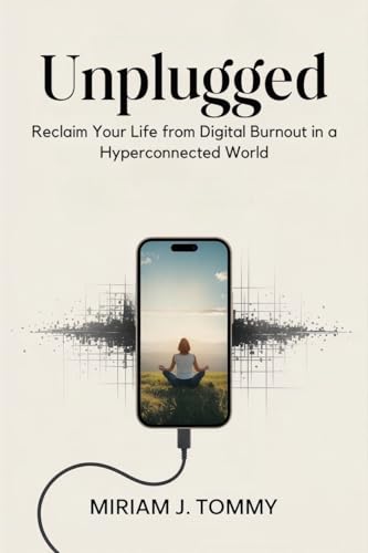 Unplugged: Reclaim Your Life from Digital Burnout in a Hyperconnected World (Kindle Edition)