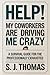Help! My Coworkers are Driving Me Crazy by S.J. Thomas