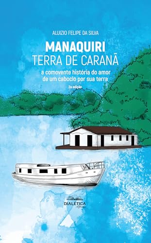 Manaquiri – Terra de Caranã: A comovente história do amor de um caboclo por sua terra - 2a edição (Portuguese Edition)