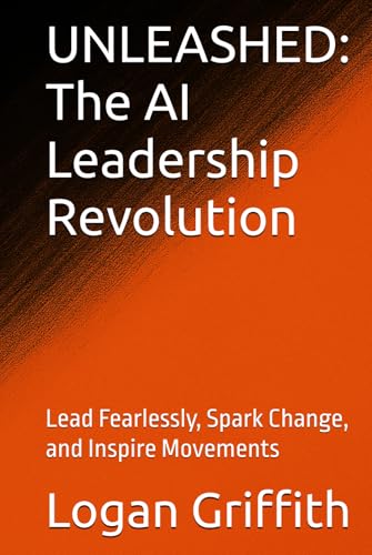 UNLEASHED: The AI Leadership Revolution: Lead Fearlessly, Spark Change, and Inspire Movements (Hardcover)