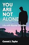 You Are Not Alone: Life with Bipolar Disorder You Are Not Alone: Life with Bipolar Disorder